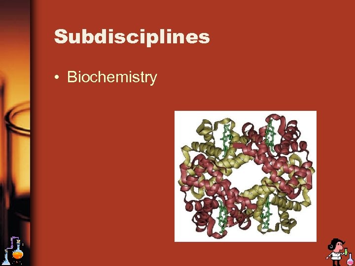 Subdisciplines • Biochemistry 