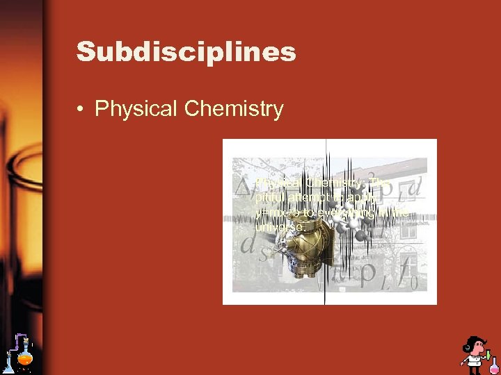 Subdisciplines • Physical Chemistry: The pitiful attempt to apply y=mx+b to everything in the