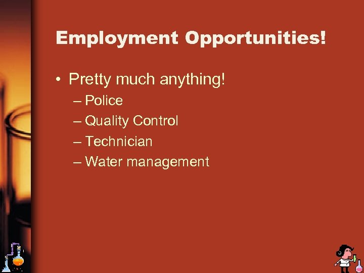 Employment Opportunities! • Pretty much anything! – Police – Quality Control – Technician –
