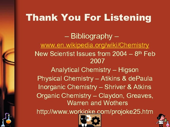 Thank You For Listening – Bibliography – www. en. wikipedia. org/wiki/Chemistry New Scientist Issues