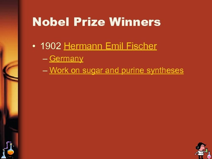 Nobel Prize Winners • 1902 Hermann Emil Fischer – Germany – Work on sugar
