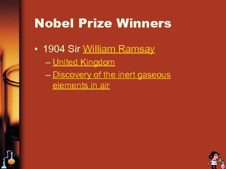 Nobel Prize Winners • 1904 Sir William Ramsay – United Kingdom – Discovery of