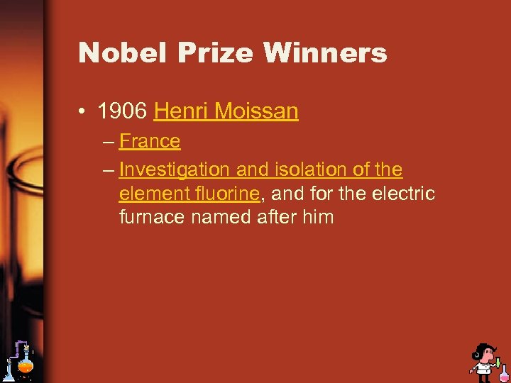 Nobel Prize Winners • 1906 Henri Moissan – France – Investigation and isolation of