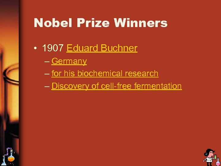 Nobel Prize Winners • 1907 Eduard Buchner – Germany – for his biochemical research