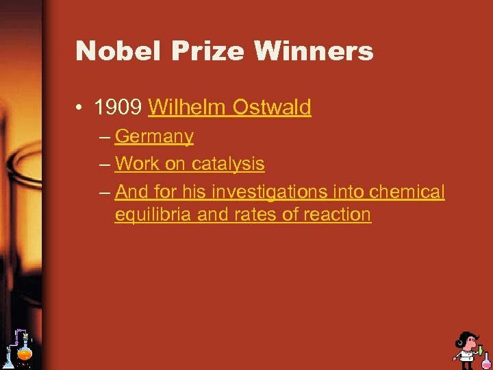 Nobel Prize Winners • 1909 Wilhelm Ostwald – Germany – Work on catalysis –