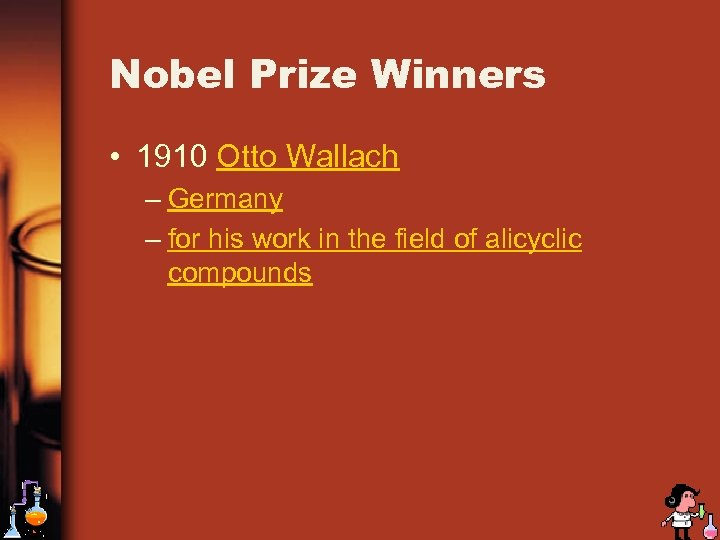 Nobel Prize Winners • 1910 Otto Wallach – Germany – for his work in