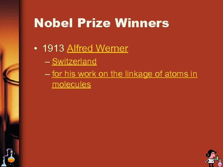 Nobel Prize Winners • 1913 Alfred Werner – Switzerland – for his work on