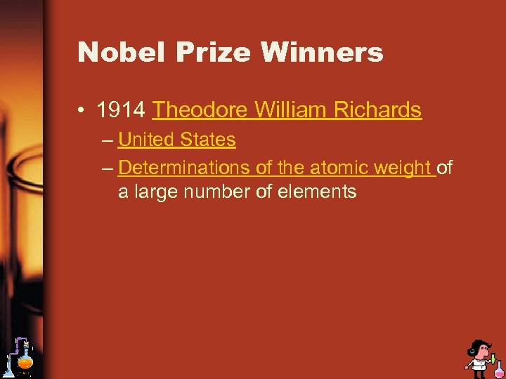 Nobel Prize Winners • 1914 Theodore William Richards – United States – Determinations of