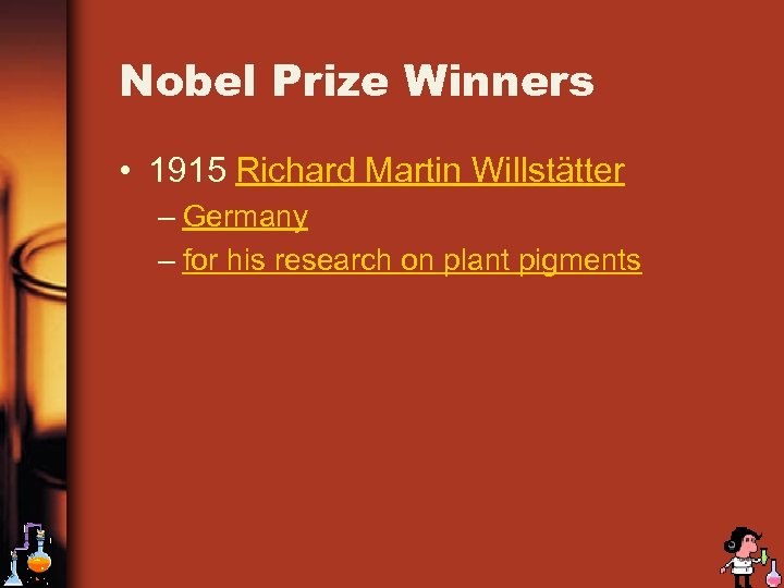 Nobel Prize Winners • 1915 Richard Martin Willstätter – Germany – for his research