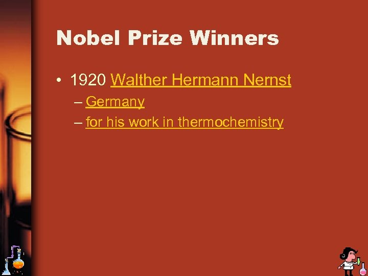 Nobel Prize Winners • 1920 Walther Hermann Nernst – Germany – for his work