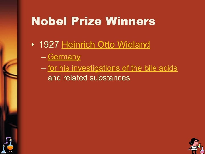 Nobel Prize Winners • 1927 Heinrich Otto Wieland – Germany – for his investigations