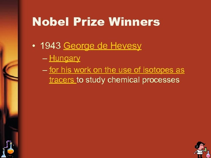 Nobel Prize Winners • 1943 George de Hevesy – Hungary – for his work