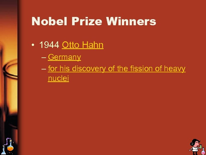 Nobel Prize Winners • 1944 Otto Hahn – Germany – for his discovery of