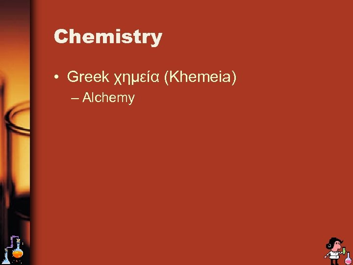 Chemistry • Greek χημεία (Khemeia) – Alchemy 