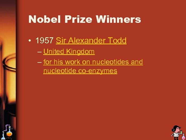 Nobel Prize Winners • 1957 Sir Alexander Todd – United Kingdom – for his