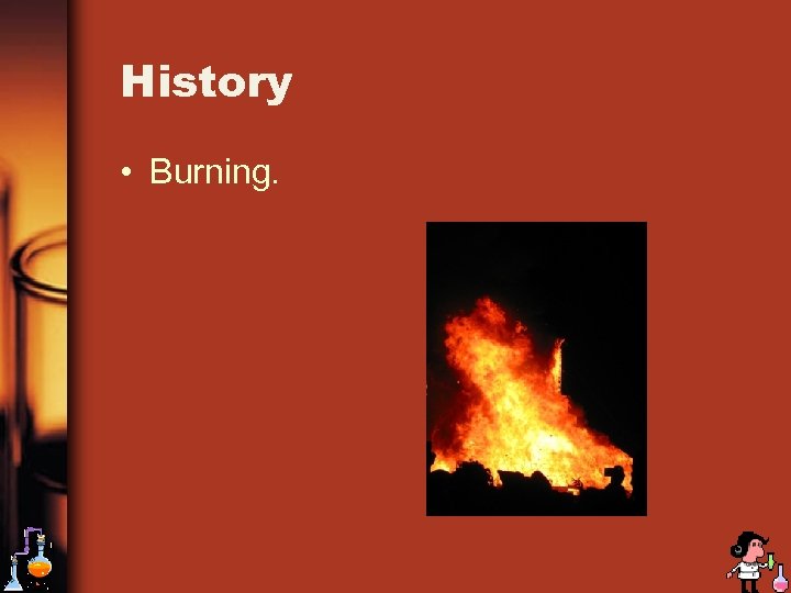 History • Burning. 