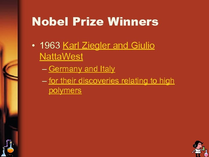Nobel Prize Winners • 1963 Karl Ziegler and Giulio Natta. West – Germany and