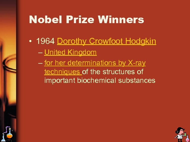 Nobel Prize Winners • 1964 Dorothy Crowfoot Hodgkin – United Kingdom – for her
