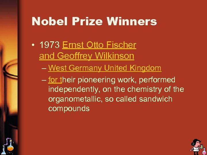 Nobel Prize Winners • 1973 Ernst Otto Fischer and Geoffrey Wilkinson – West Germany