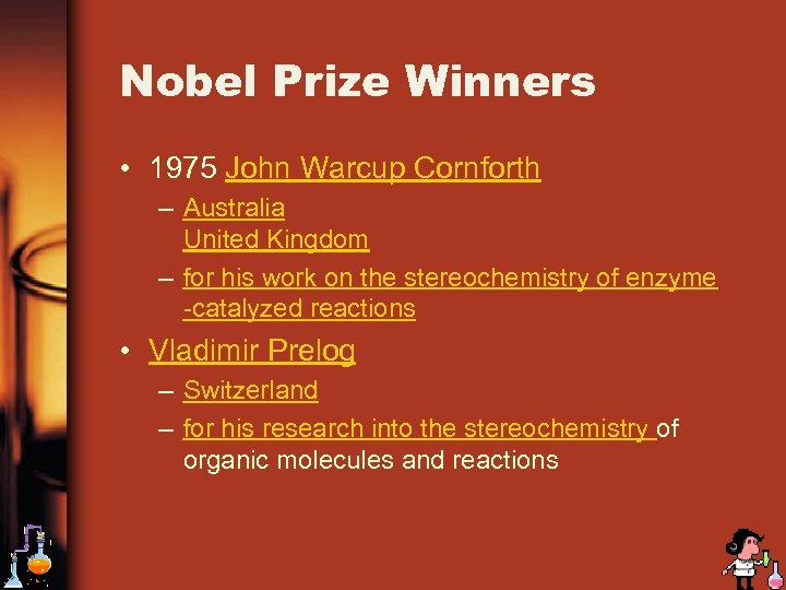 Nobel Prize Winners • 1975 John Warcup Cornforth – Australia United Kingdom – for
