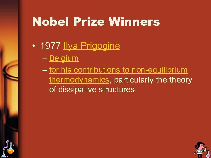 Nobel Prize Winners • 1977 Ilya Prigogine – Belgium – for his contributions to