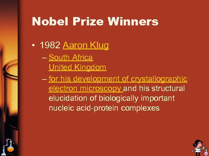 Nobel Prize Winners • 1982 Aaron Klug – South Africa United Kingdom – for