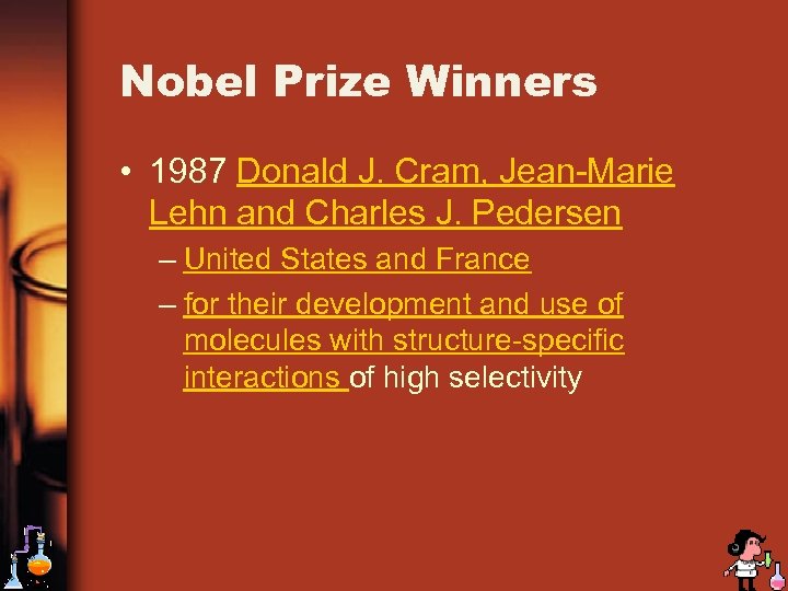 Nobel Prize Winners • 1987 Donald J. Cram, Jean-Marie Lehn and Charles J. Pedersen
