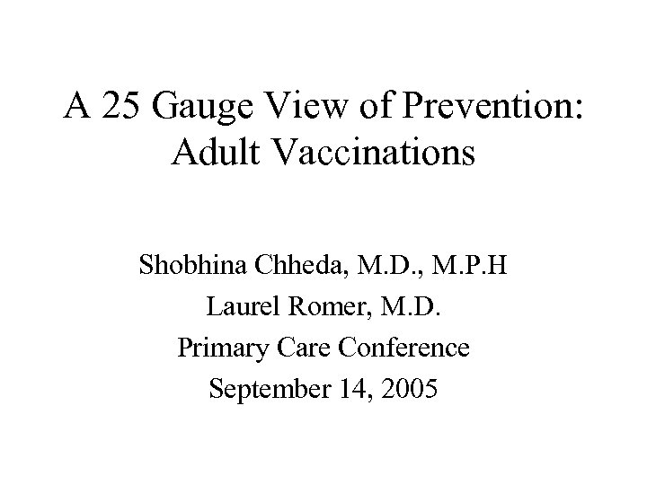 A 25 Gauge View of Prevention: Adult Vaccinations Shobhina Chheda, M. D. , M.