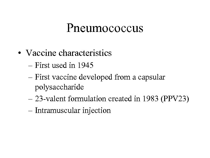 Pneumococcus • Vaccine characteristics – First used in 1945 – First vaccine developed from