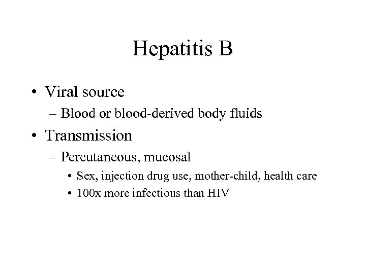 Hepatitis B • Viral source – Blood or blood-derived body fluids • Transmission –