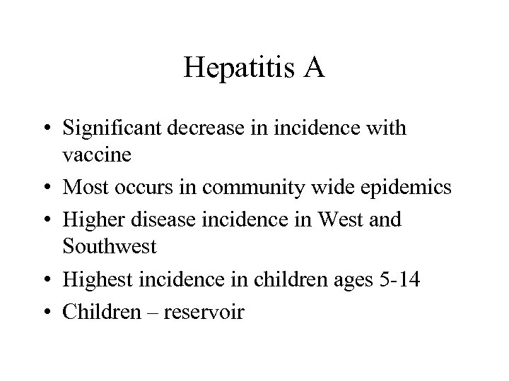 Hepatitis A • Significant decrease in incidence with vaccine • Most occurs in community