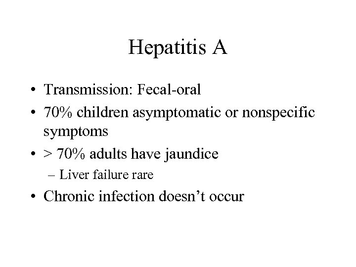 Hepatitis A • Transmission: Fecal-oral • 70% children asymptomatic or nonspecific symptoms • >