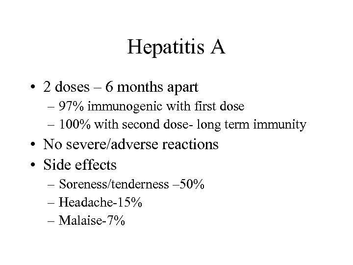 Hepatitis A • 2 doses – 6 months apart – 97% immunogenic with first