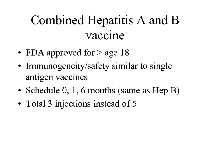 Combined Hepatitis A and B vaccine • FDA approved for > age 18 •