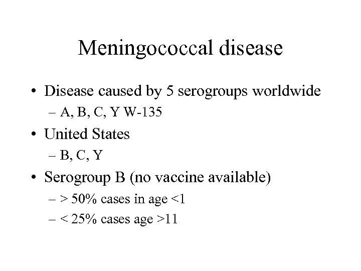 Meningococcal disease • Disease caused by 5 serogroups worldwide – A, B, C, Y