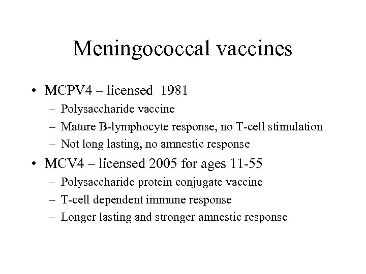 Meningococcal vaccines • MCPV 4 – licensed 1981 – Polysaccharide vaccine – Mature B-lymphocyte