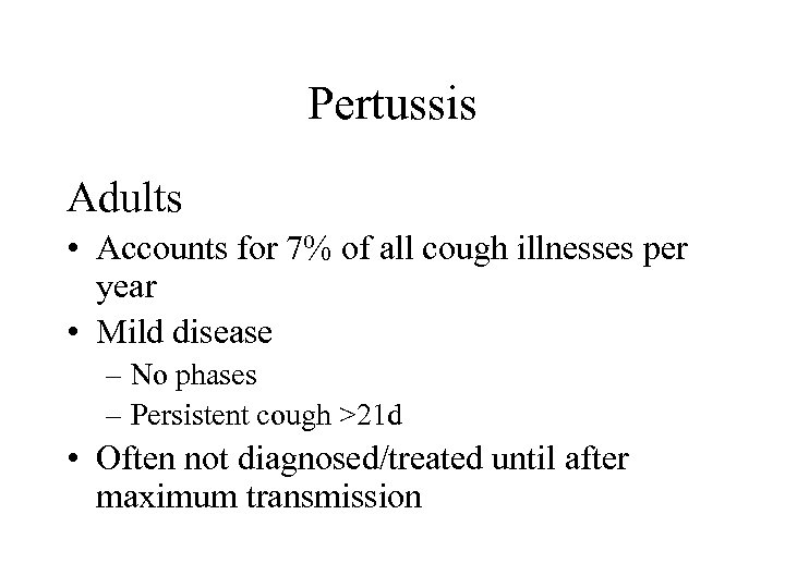 Pertussis Adults • Accounts for 7% of all cough illnesses per year • Mild