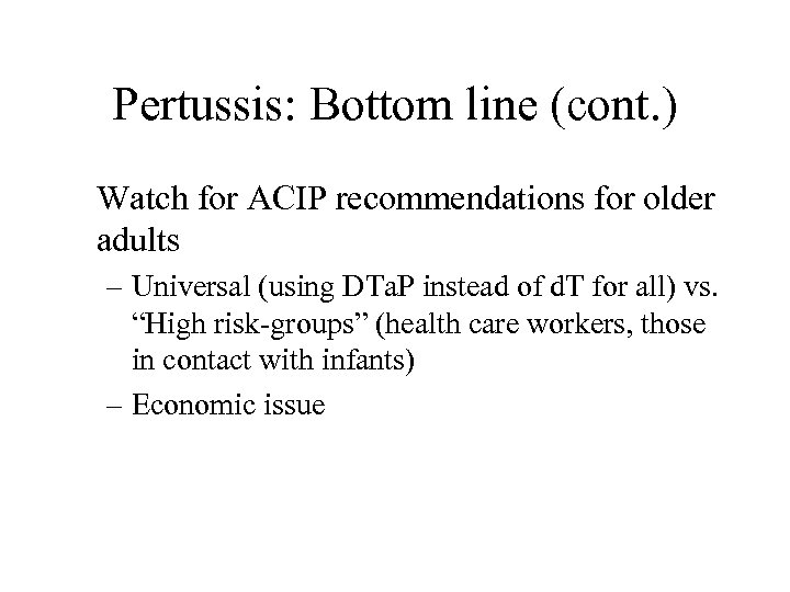 Pertussis: Bottom line (cont. ) Watch for ACIP recommendations for older adults – Universal