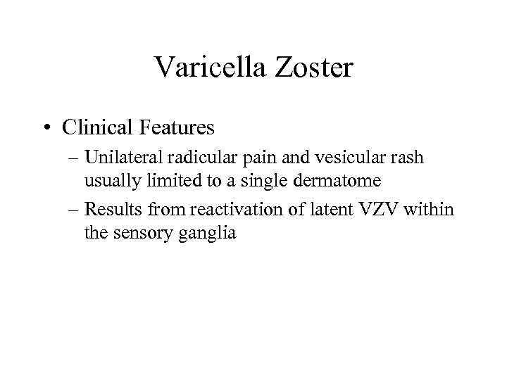 Varicella Zoster • Clinical Features – Unilateral radicular pain and vesicular rash usually limited