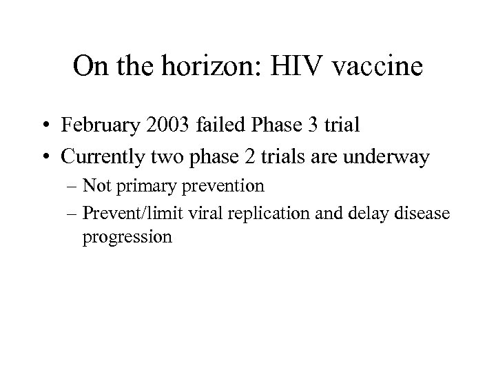 On the horizon: HIV vaccine • February 2003 failed Phase 3 trial • Currently