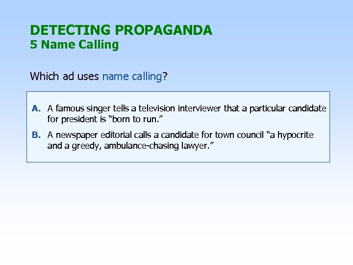 DETECTING PROPAGANDA 5 Name Calling Which ad uses name calling? A. A famous singer
