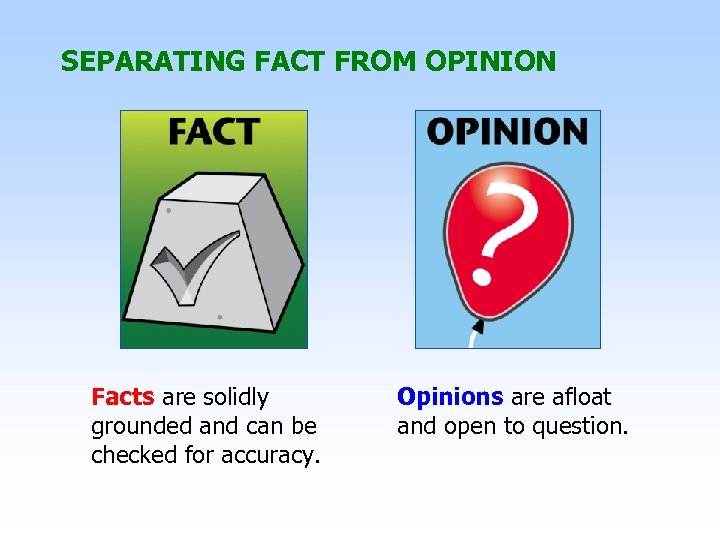 SEPARATING FACT FROM OPINION Facts are solidly grounded and can be checked for accuracy.