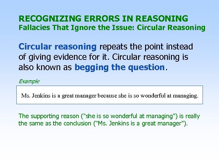 RECOGNIZING ERRORS IN REASONING Fallacies That Ignore the Issue: Circular Reasoning Circular reasoning repeats