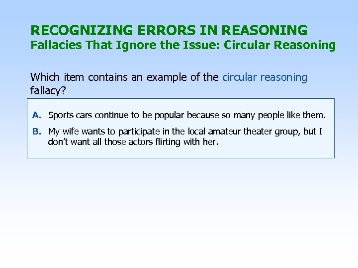 RECOGNIZING ERRORS IN REASONING Fallacies That Ignore the Issue: Circular Reasoning Which item contains