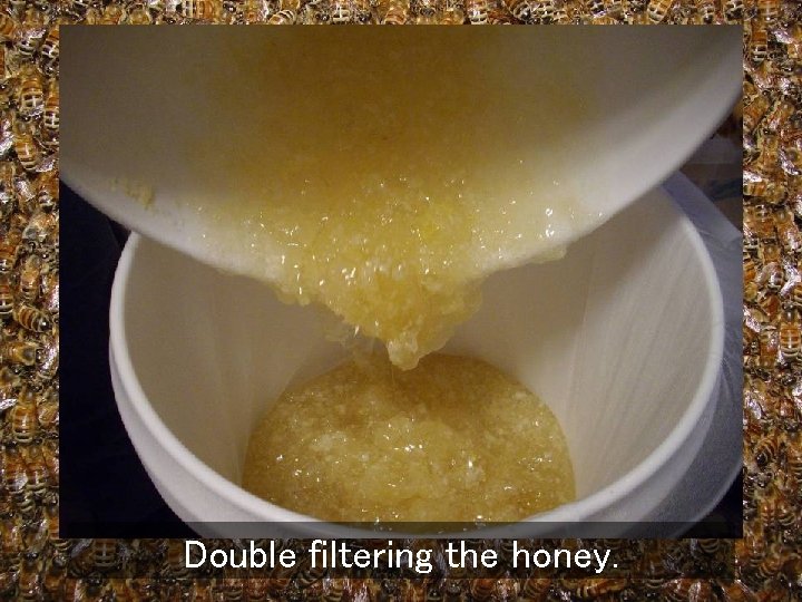 Double filtering the honey. 