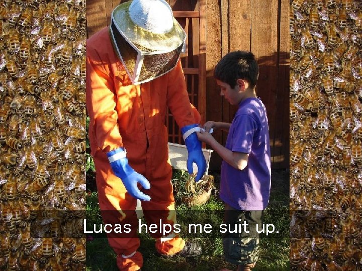 Lucas helps me suit up. 