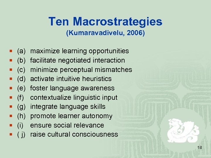 Ten Macrostrategies (Kumaravadivelu, 2006) ¡ (a) maximize learning opportunities ¡ (b) facilitate negotiated interaction