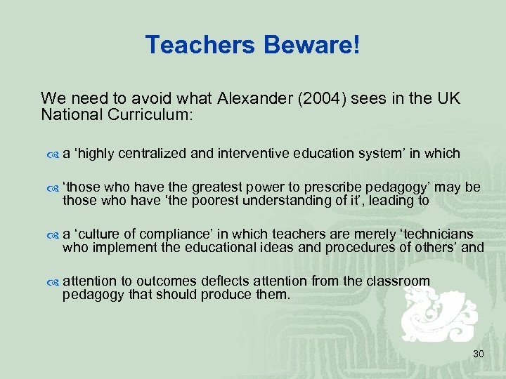 Teachers Beware! We need to avoid what Alexander (2004) sees in the UK National