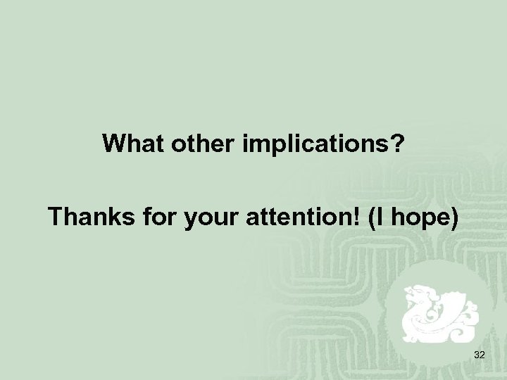 What other implications? Thanks for your attention! (I hope) 32 