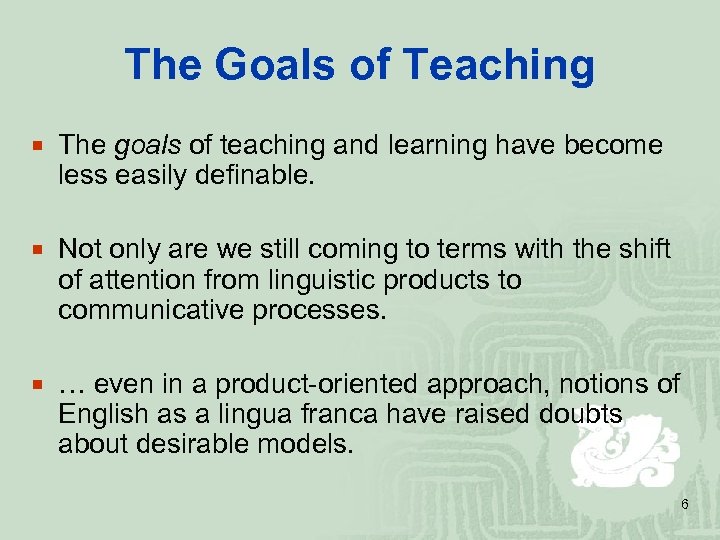 The Goals of Teaching ¡ The goals of teaching and learning have become less
